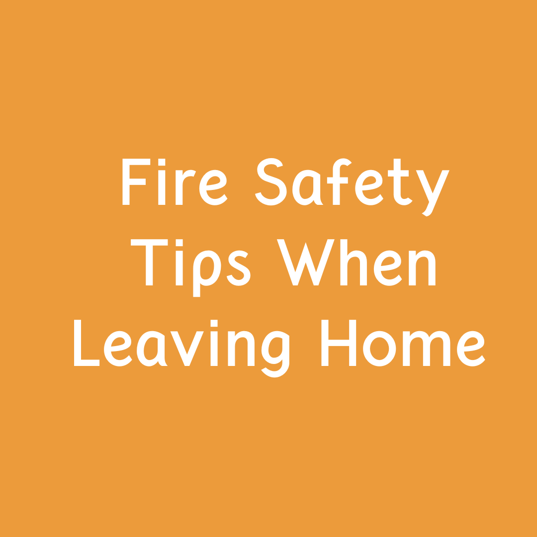 10 Fire Safety Tips When Leaving Home