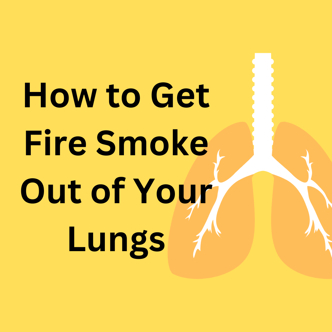 How to Get Fire Smoke Out of Your Lungs