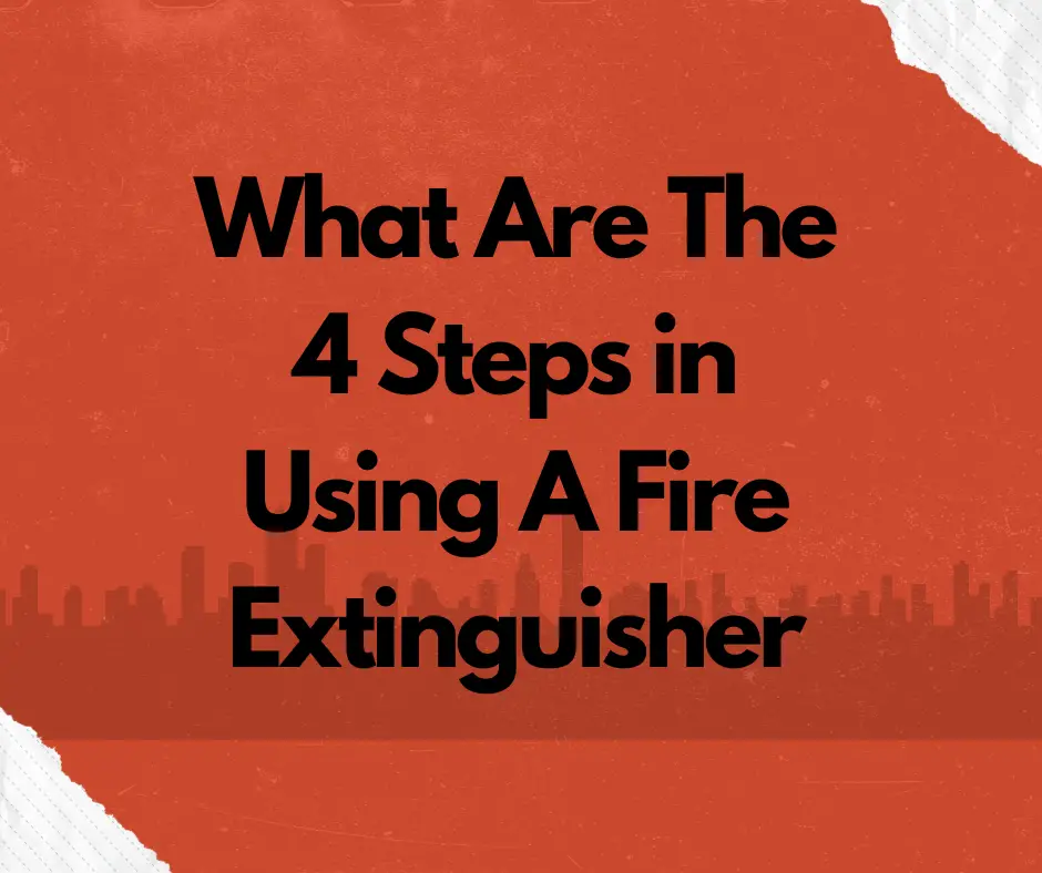 What Are The 4 Steps in Using A Fire Extinguisher? P.A.S.S