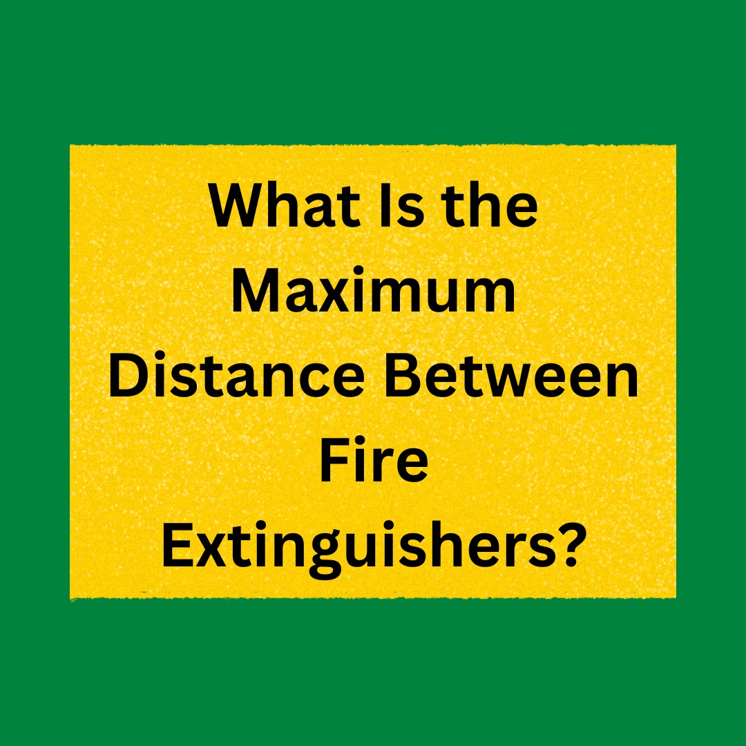 What Is the Maximum Distance Between Fire Extinguishers?
