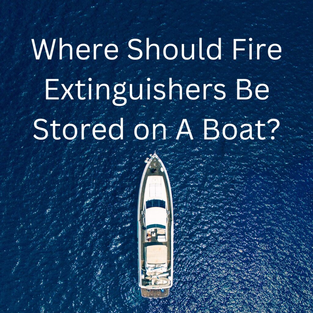 Where Should Fire Extinguishers Be Stored On A Boat Fire Emergency Tips