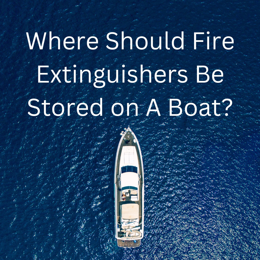 Where Should Fire Extinguishers Be Stored on A Boat?