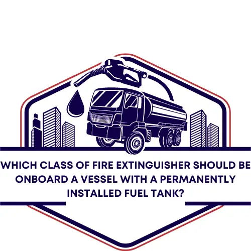 which class of fire extinguisher should be onboard a vessel with a permanently installed fuel tank?
